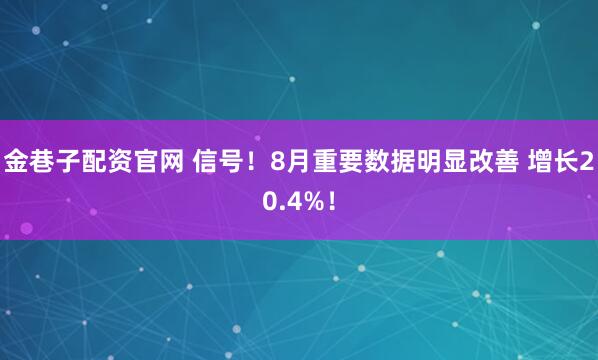 金巷子配资官网 信号！8月重要数据明显改善 增长20.4%！
