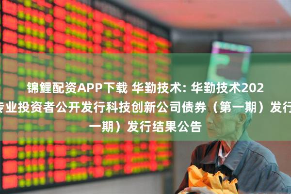 锦鲤配资APP下载 华勤技术: 华勤技术2026年面向专业投资者公开发行科技创新公司债券（第一期）发行结果公告