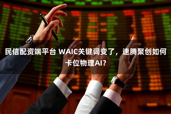 民信配资端平台 WAIC关键词变了，速腾聚创如何卡位物理AI？